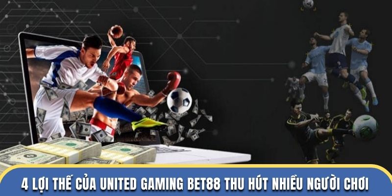 4 lợi thế của United Gaming thu hút nhiều người chơi