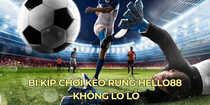 Bí kíp chơi kèo rung Hello88 không lo lỗ