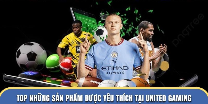 Top những sản phẩm được yêu thích tại United Gaming 