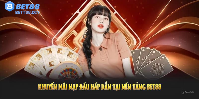Khuyến mãi nạp đầu hấp dẫn tại nền tảng Bet88